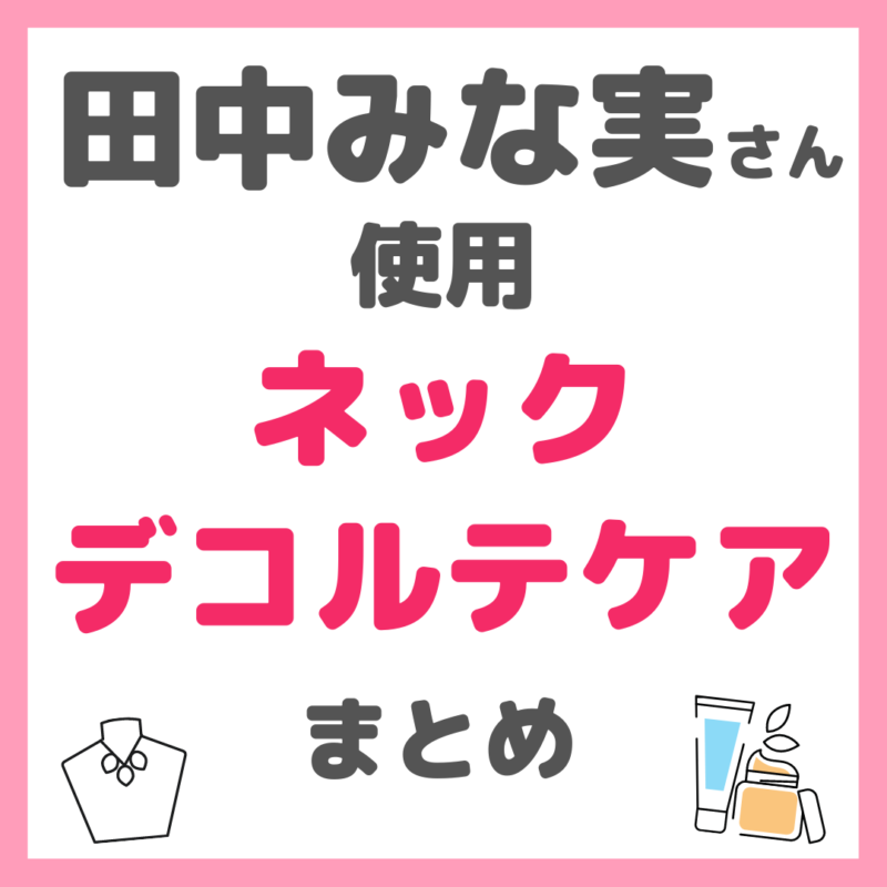 田中みな実さん使用｜ネックケア（首）・デコルテケア アイテム（ネッククリーム・美容液など） まとめ